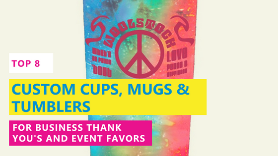 Top 8 Custom Cups, Mugs and Tumblers for businesses and event favors